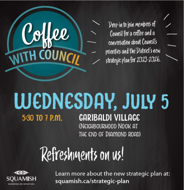 Coffee with Council event details: Jul5 from 5:30 - 7:00 p.m. at Garibaldi Village in the neighbourhood nook.