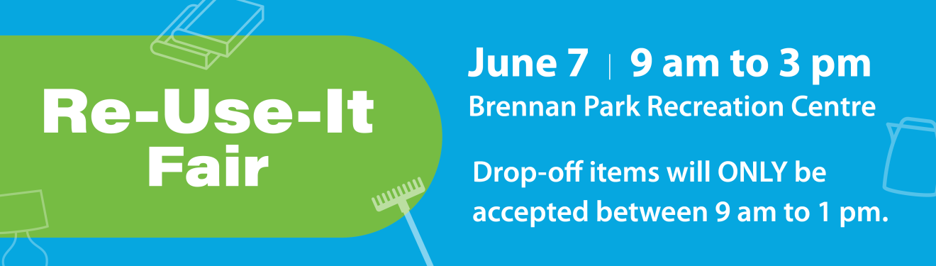 Re-use-it fair. June 7th at brennan park recreation centre. learn more.